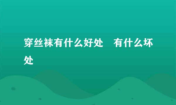 穿丝袜有什么好处 有什么坏处