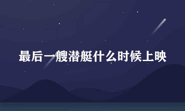 最后一艘潜艇什么时候上映