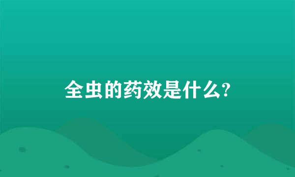 全虫的药效是什么?