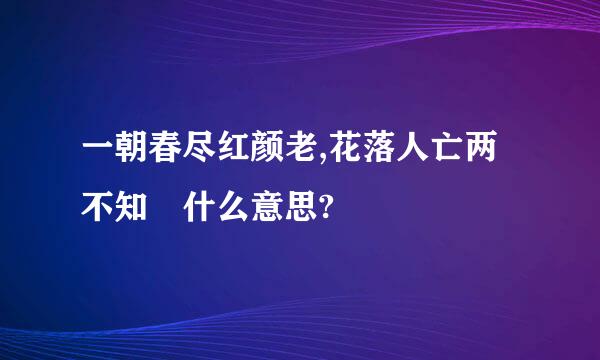 一朝春尽红颜老,花落人亡两不知 什么意思?