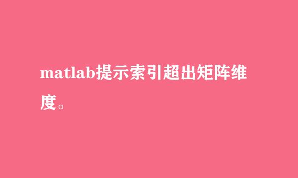 matlab提示索引超出矩阵维度。