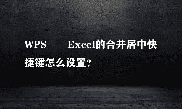 WPS  Excel的合并居中快捷键怎么设置？