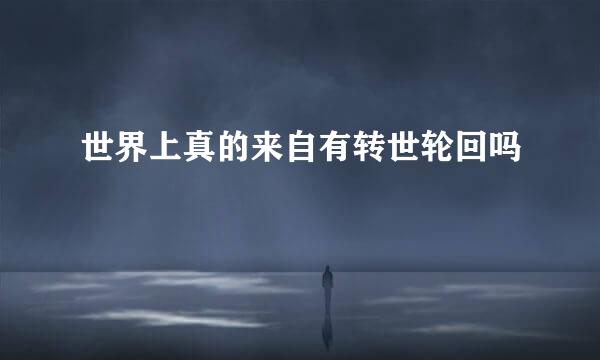 世界上真的来自有转世轮回吗