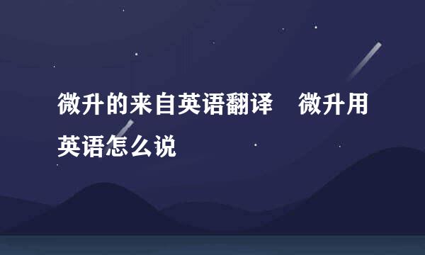微升的来自英语翻译 微升用英语怎么说