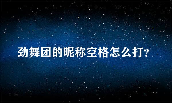 劲舞团的昵称空格怎么打？