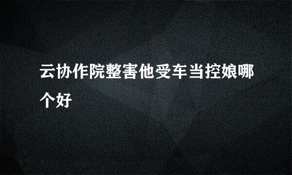 云协作院整害他受车当控娘哪个好