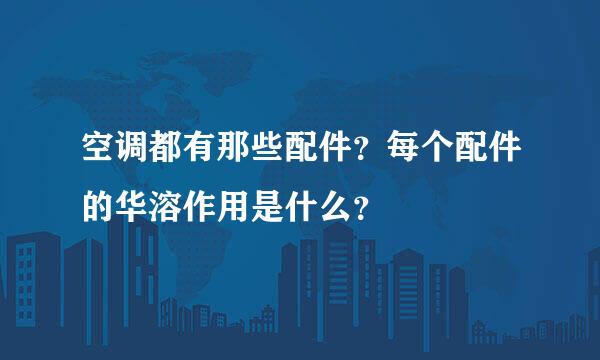 空调都有那些配件？每个配件的华溶作用是什么？