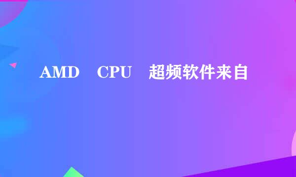 AMD CPU 超频软件来自