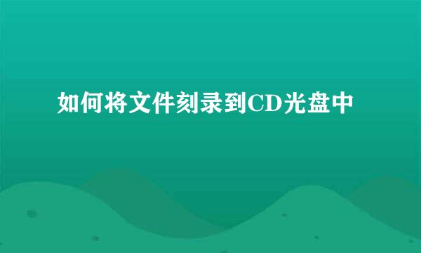 如何将文件刻录到CD光盘中