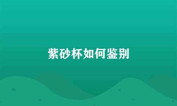 紫砂杯如何鉴别