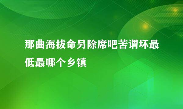 那曲海拔命另除席吧苦谓坏最低最哪个乡镇