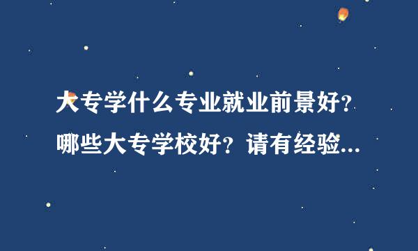 大专学什么专业就业前景好？哪些大专学校好？请有经验的人士帮忙解答