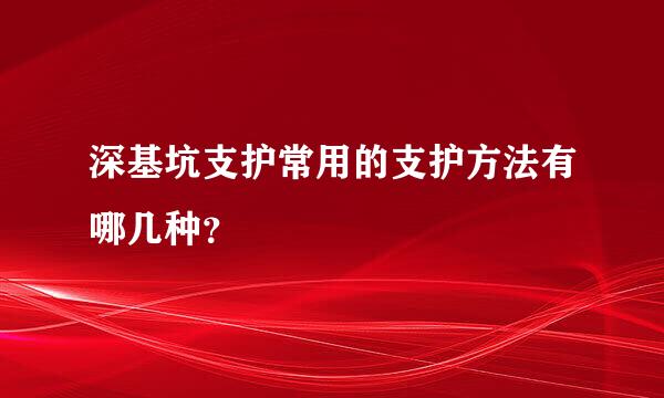 深基坑支护常用的支护方法有哪几种？