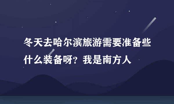 冬天去哈尔滨旅游需要准备些什么装备呀？我是南方人