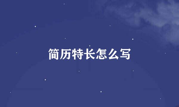 简历特长怎么写