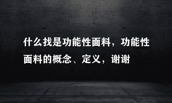 什么找是功能性面料，功能性面料的概念、定义，谢谢
