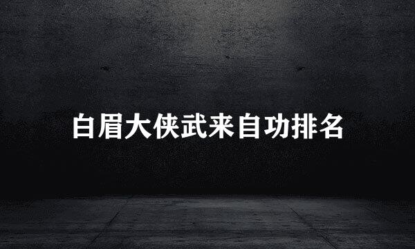 白眉大侠武来自功排名