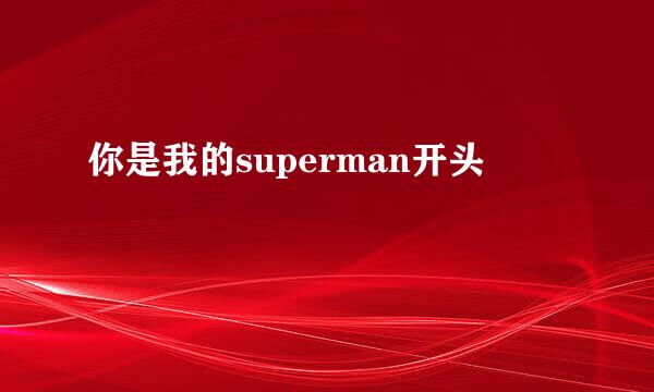 你是我的superman开头