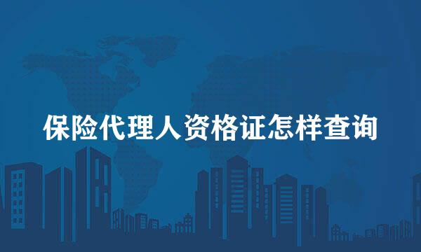 保险代理人资格证怎样查询
