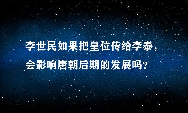 李世民如果把皇位传给李泰，会影响唐朝后期的发展吗？