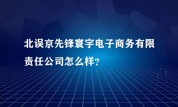 北误京先锋寰宇电子商务有限责任公司怎么样？