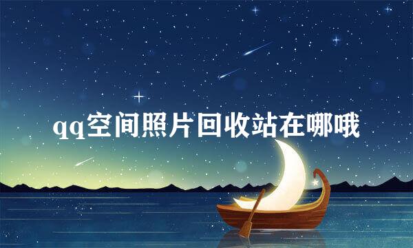 qq空间照片回收站在哪哦