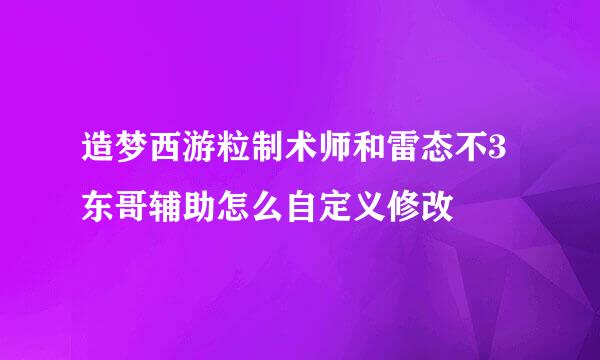 造梦西游粒制术师和雷态不3东哥辅助怎么自定义修改