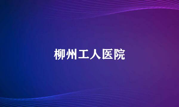 柳州工人医院
