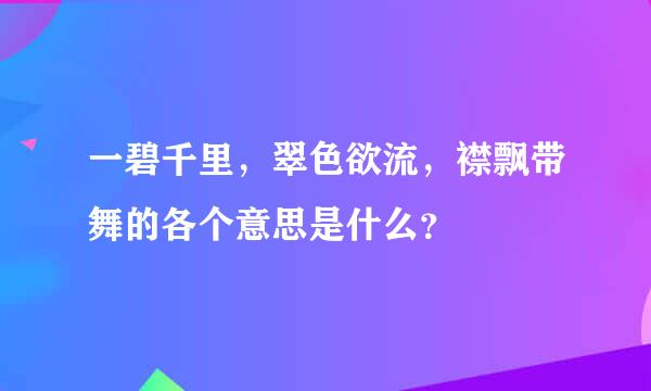 一碧千里，翠色欲流，襟飘带舞的各个意思是什么？