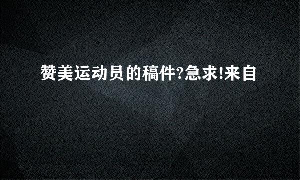 赞美运动员的稿件?急求!来自