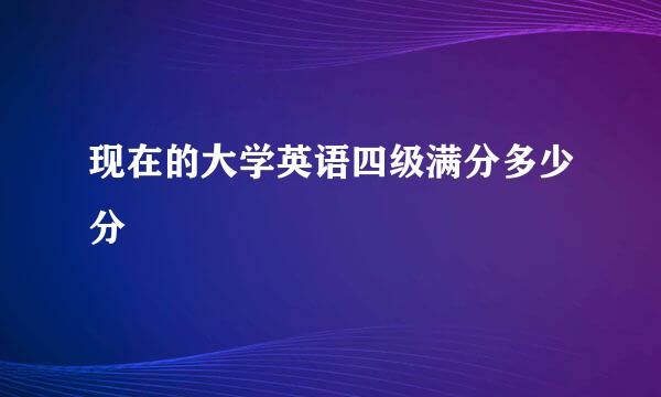 现在的大学英语四级满分多少分