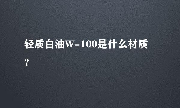 轻质白油W-100是什么材质？