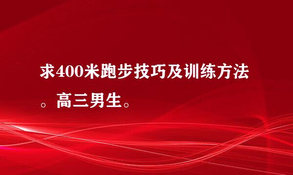 求400米跑步技巧及训练方法。高三男生。