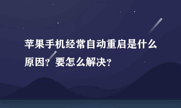苹果手机经常自动重启是什么原因？要怎么解决？