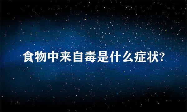 食物中来自毒是什么症状?