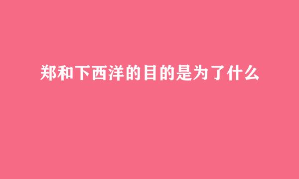 郑和下西洋的目的是为了什么