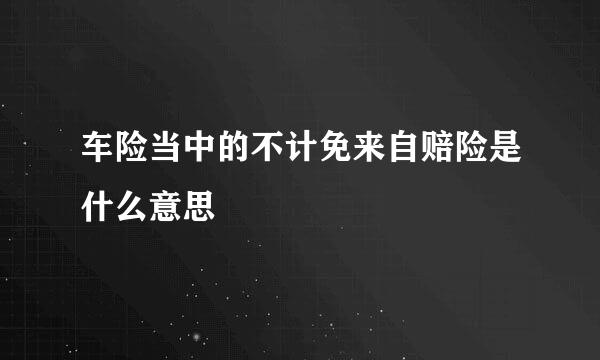 车险当中的不计免来自赔险是什么意思