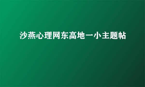 沙燕心理网东高地一小主题帖