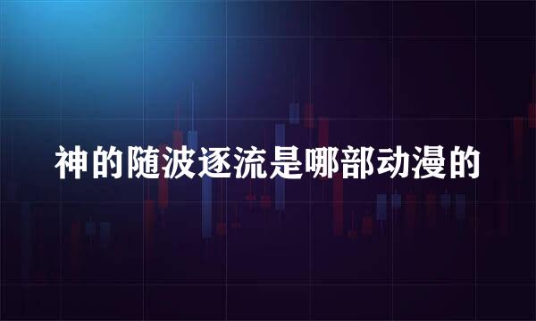 神的随波逐流是哪部动漫的