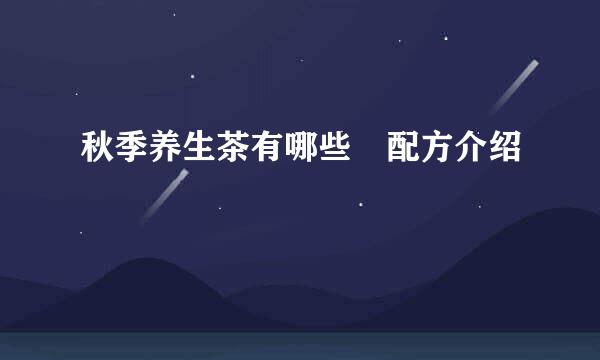 秋季养生茶有哪些 配方介绍