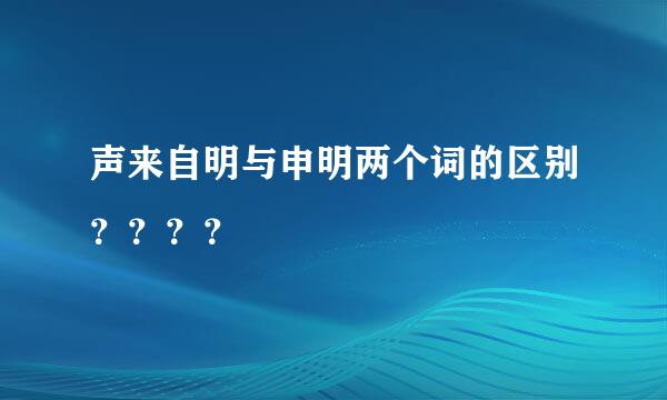 声来自明与申明两个词的区别？？？？