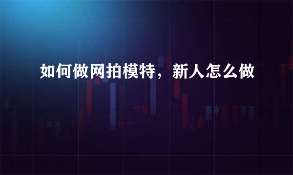 如何做网拍模特，新人怎么做