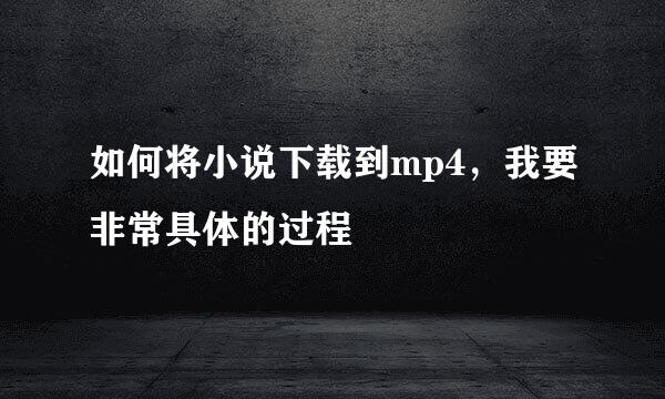 如何将小说下载到mp4，我要非常具体的过程