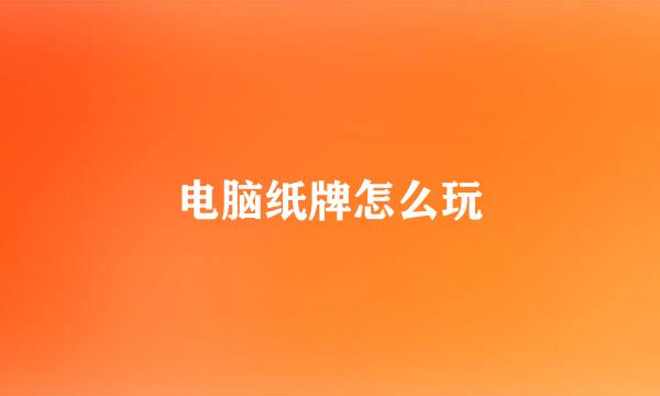 电脑纸牌怎么玩