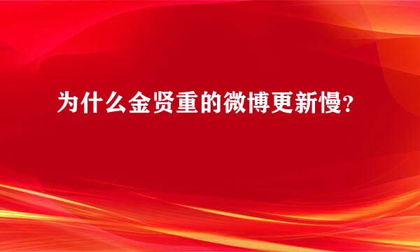 为什么金贤重的微博更新慢？