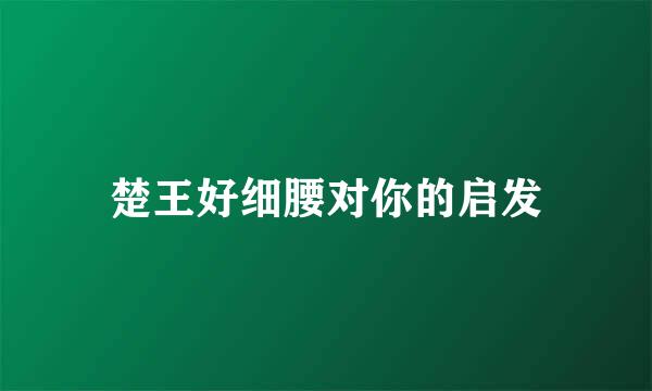 楚王好细腰对你的启发