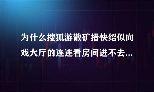 为什么搜狐游散矿措快绍似向戏大厅的连连看房间进不去路探兰甚量