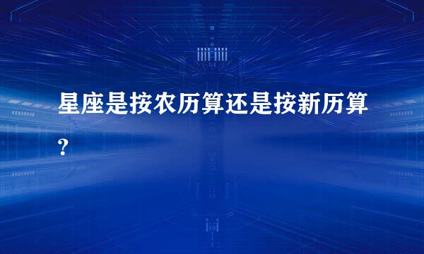 星座是按农历算还是按新历算？