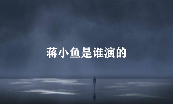 蒋小鱼是谁演的