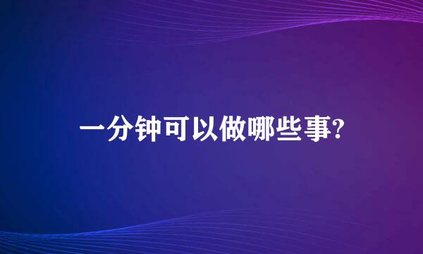 一分钟可以做哪些事?